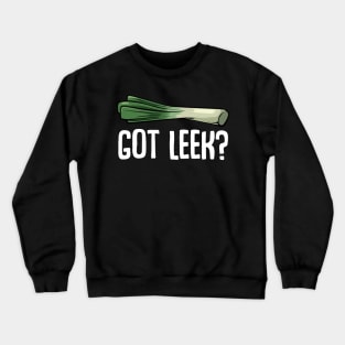 Leeks - Got Leek? Funny Vegan Saying Healthy Food Crewneck Sweatshirt